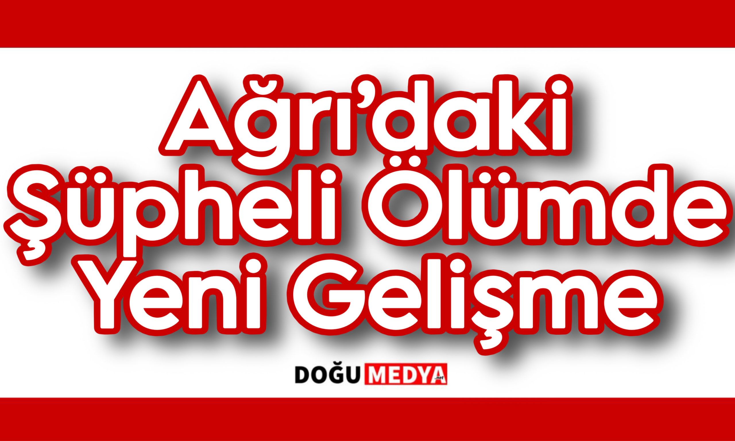  Ağrı’daki Şüpheli Ölümde Yeni Gelişme