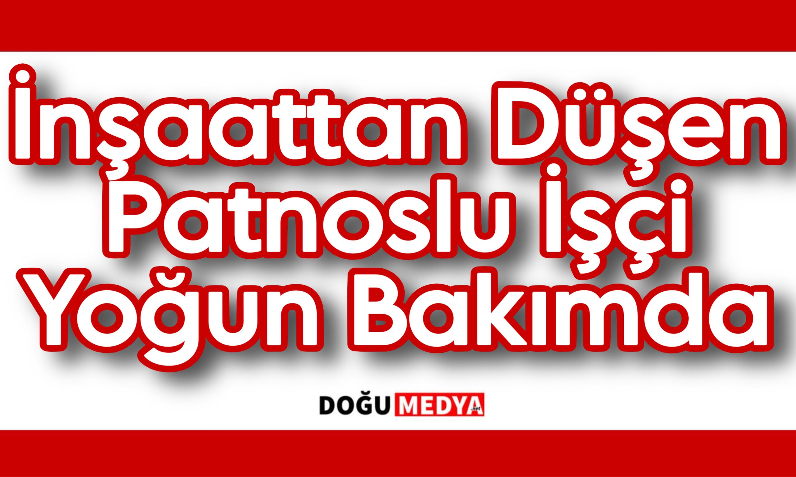 İnşaattan Düşen Patnoslu İşçi Yoğun Bakımda