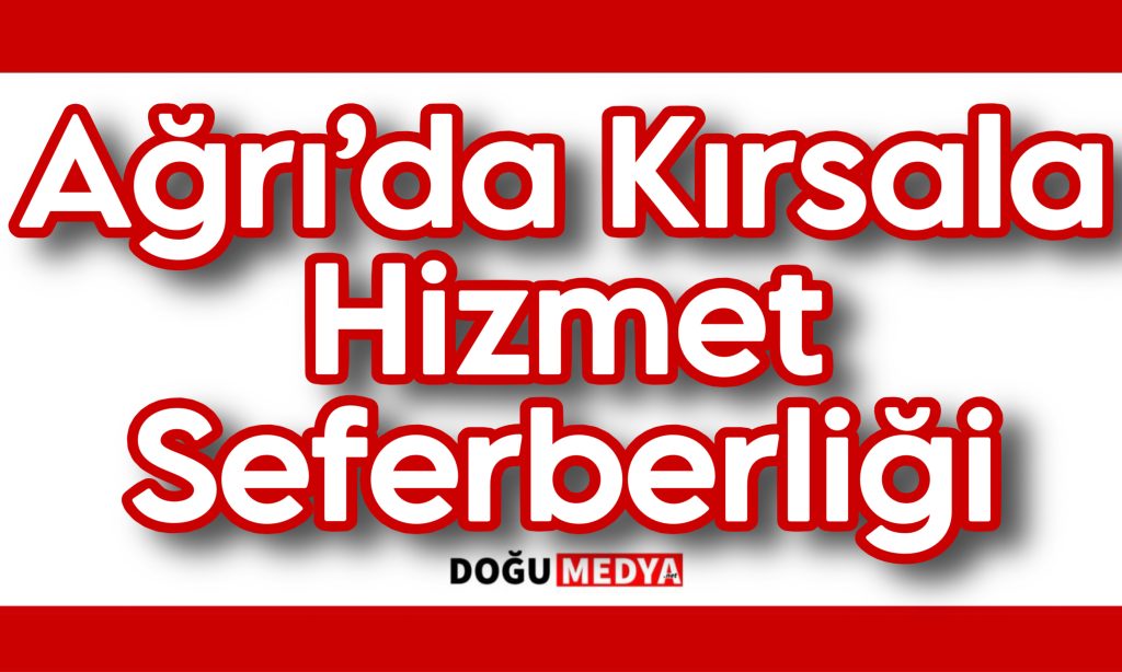 Ağrı’da Kırsalda Hizmet Seferberliği