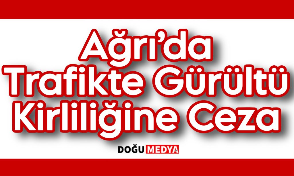 Ağrı’da Trafikte Gürültü Kirliliğine Ceza