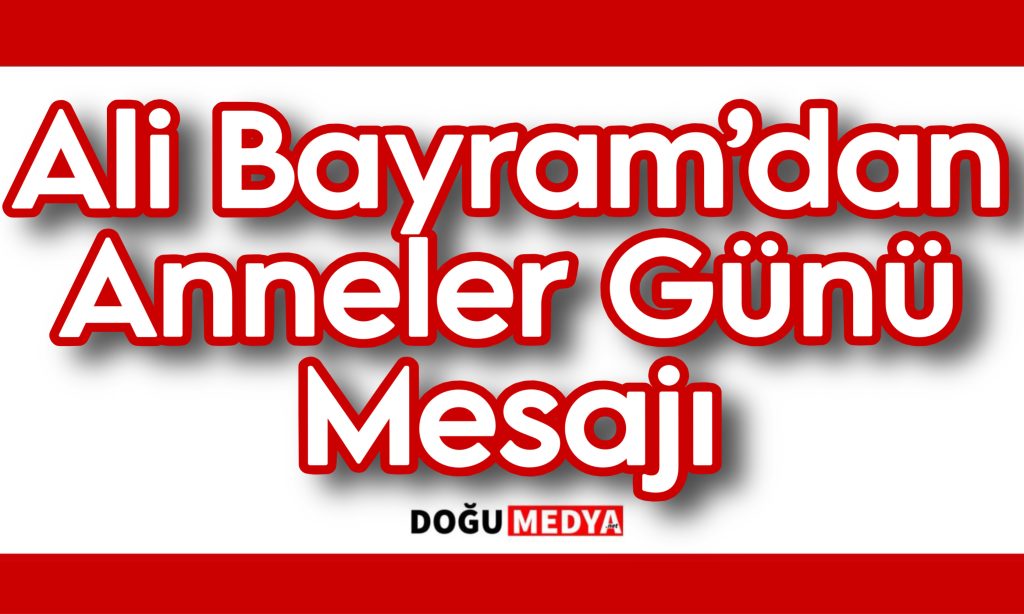 Ali Bayram’dan Anneler Günü Mesajı