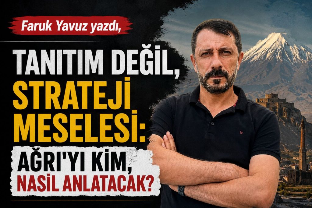Tanıtım Değil, Strateji Meselesi: Ağrı’yı Kim, Nasıl Anlatacak?