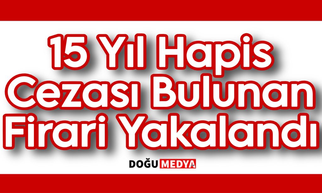 15 Yıl Hapis Cezası Bulunan Firari Yakalandı