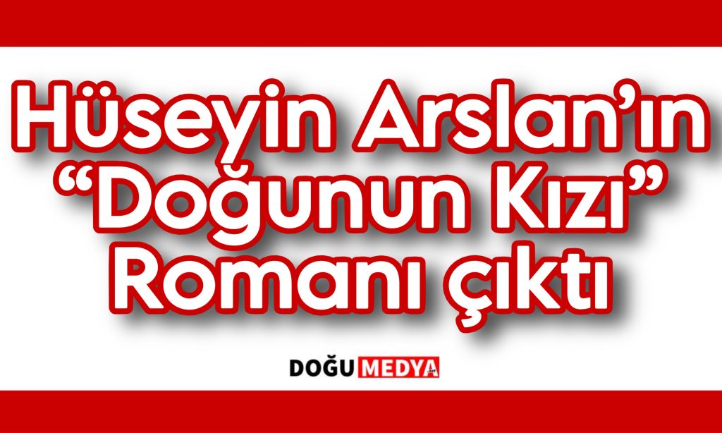 Hüseyin Arslan’ın “Doğunun Kızı” Romanı Yayımlandı