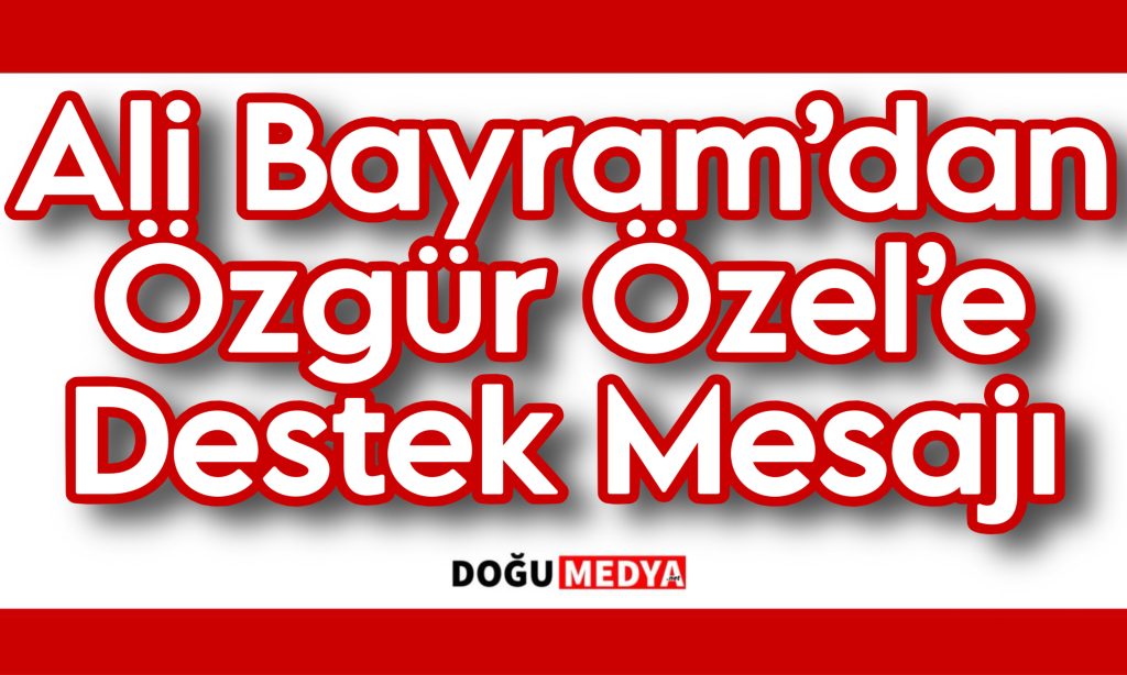 Ali Bayram’dan Özgür Özel’e Destek Mesajı