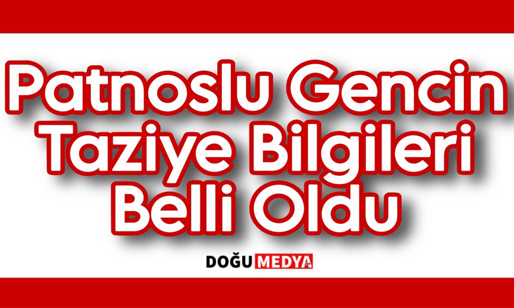 Patnoslu Gencin Taziye Bilgileri Belli Oldu