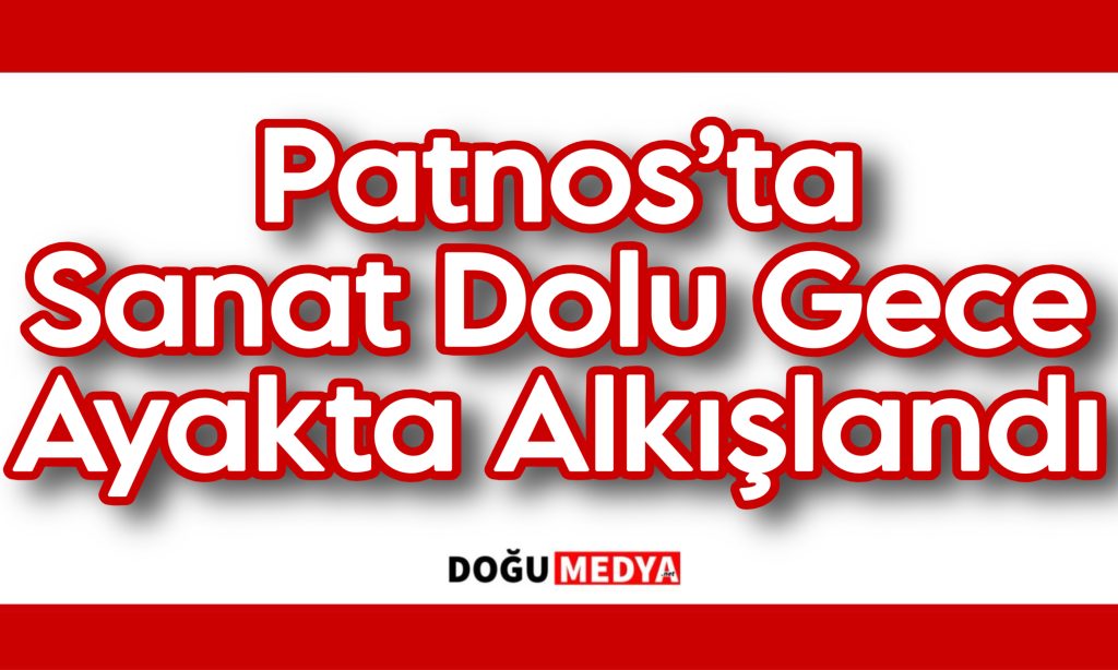 Patnos’ta  Sanat Dolu Gece Ayakta Alkışlandı