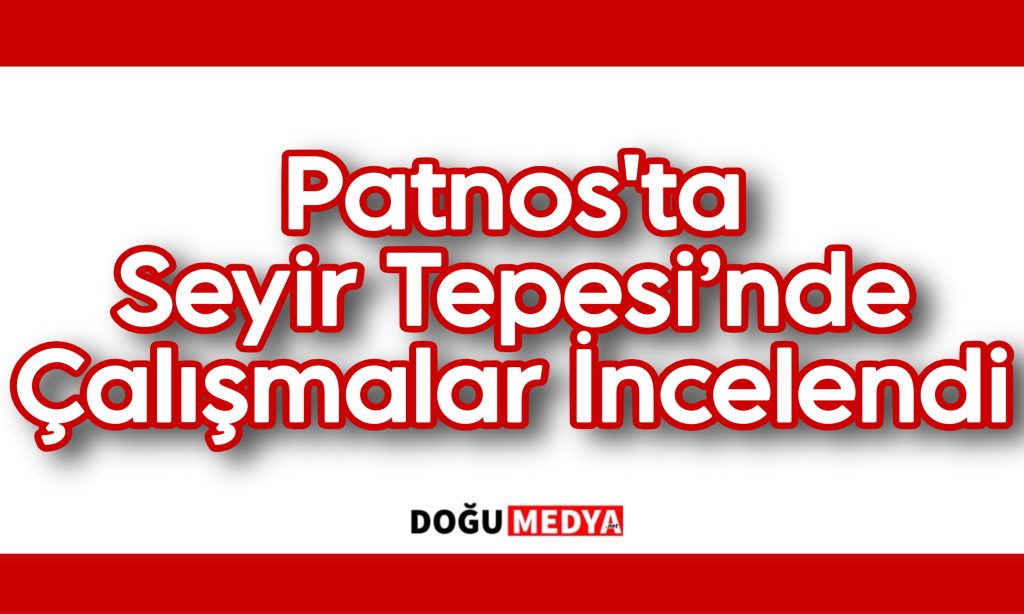 Patnos’ta Seyir Tepesi Çalışmaları Yerinde İncelendi