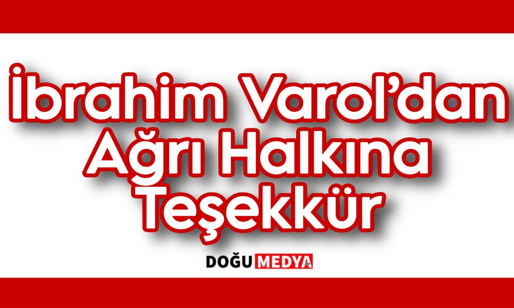 İbrahim Varol’dan Ağrı Halkına Teşekkür
