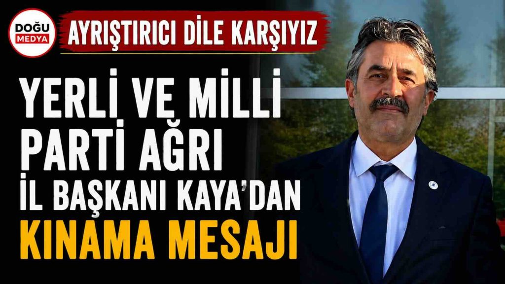 Yerli Ve Milli Parti Ağrı İl Başkanı Kaya’dan Kınama Mesajı