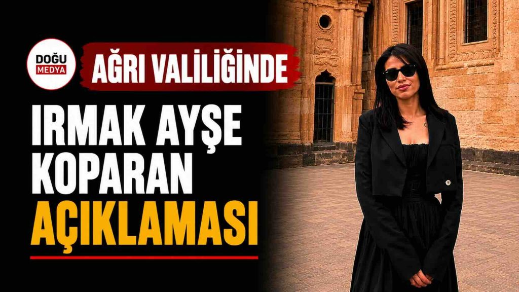 Ağrı Valiliğinden Irmak Ayşe Koparan Açıklaması