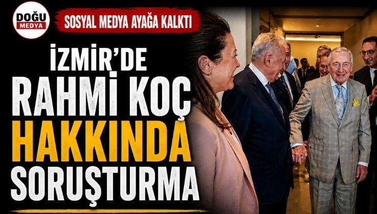 İzmir’de Rahmi Koç Hakkında Soruşturma Başlatıldı
