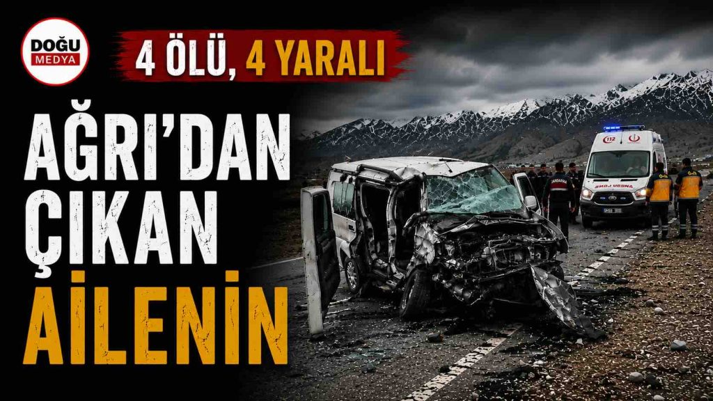 Ağrı’dan Çıkan Ailenin Acı Yolculuğu: 4 Ölü, 4 Yaralı