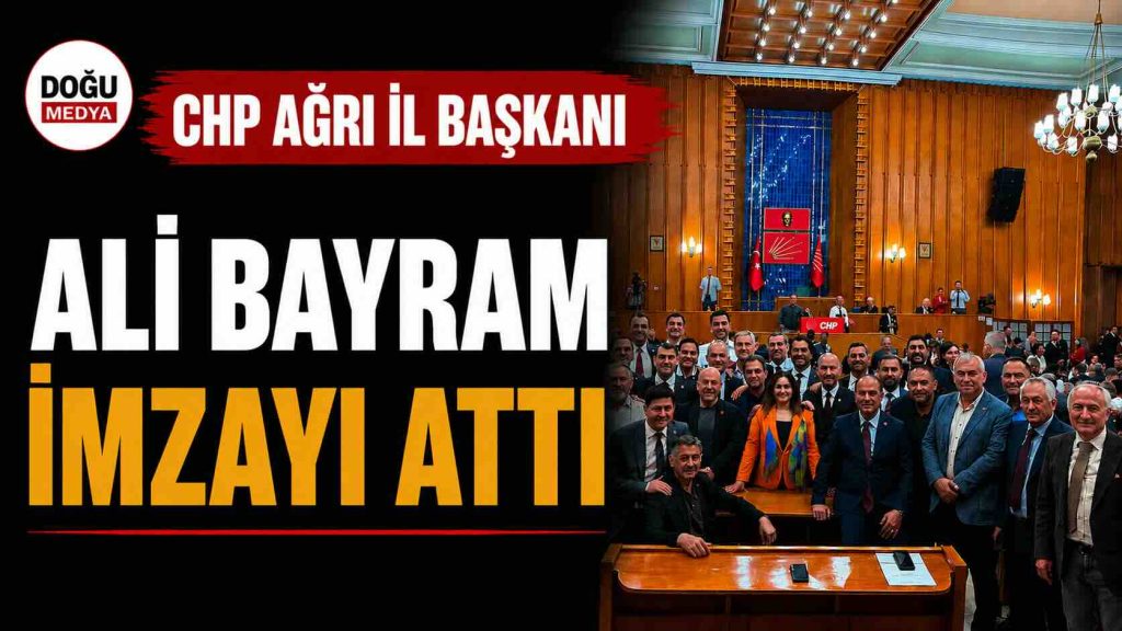 CHP Ağrı İl Başkanı Ali Bayram İmzayı Attı