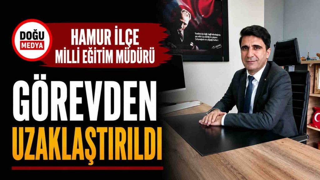 Hamur İlçe Milli Eğitim Müdürü Görevden Uzaklaştırıldı