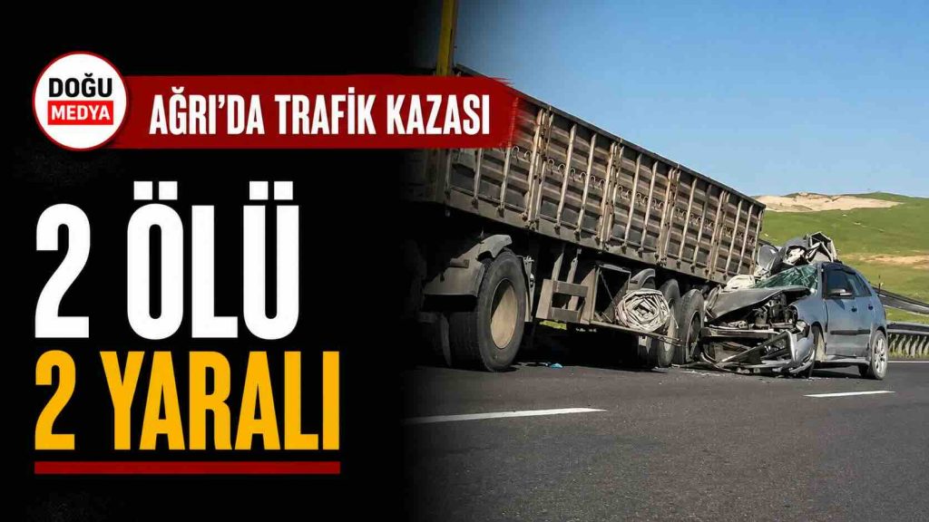 Ağrı’da Trafik Kazası: 2 Ölü