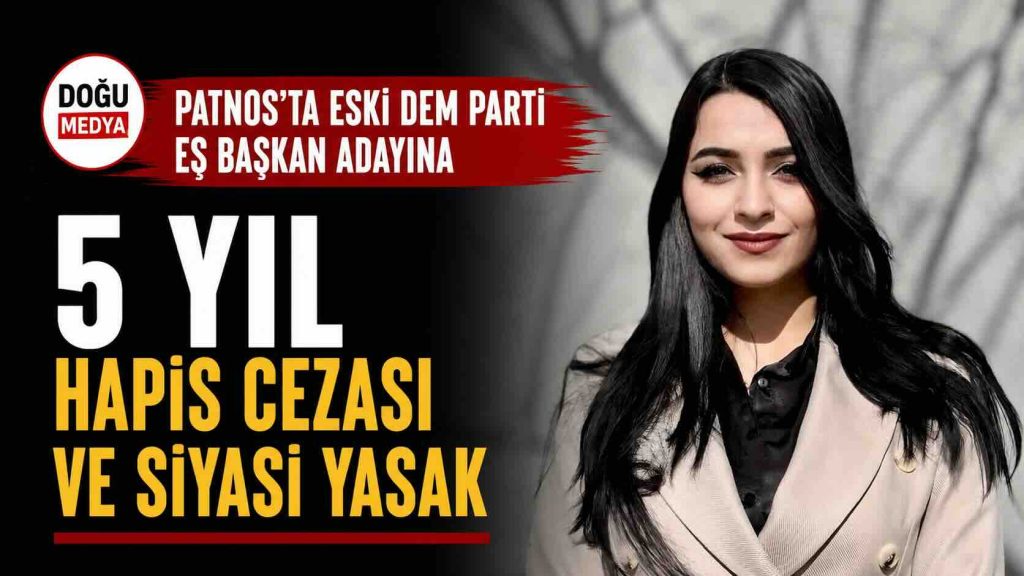 Patnos’ta Eski DEM Parti Eş Başkan Adayına 5 Yıl Hapis Cezası ve Siyasi Yasak