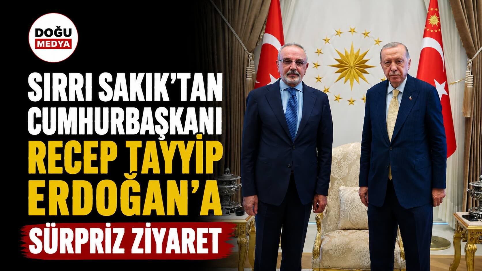 Sırrı Sakık’tan Cumhurbaşkanı Erdoğan’a Kritik Görüşme 