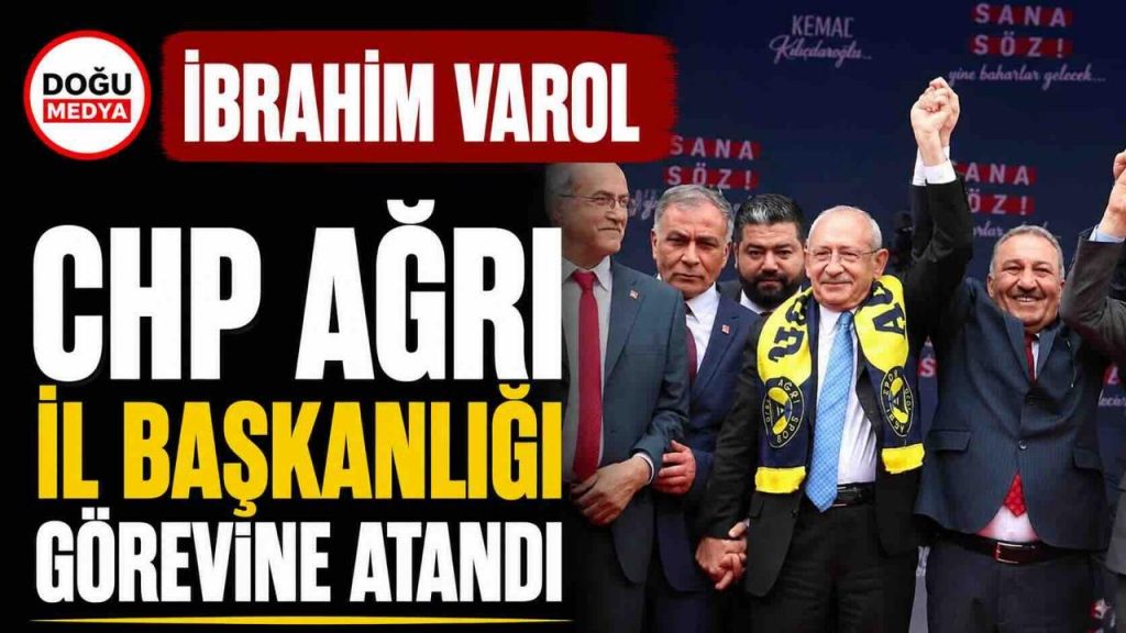 İbrahim Varol CHP Ağrı İl Başkanlığına Atandı