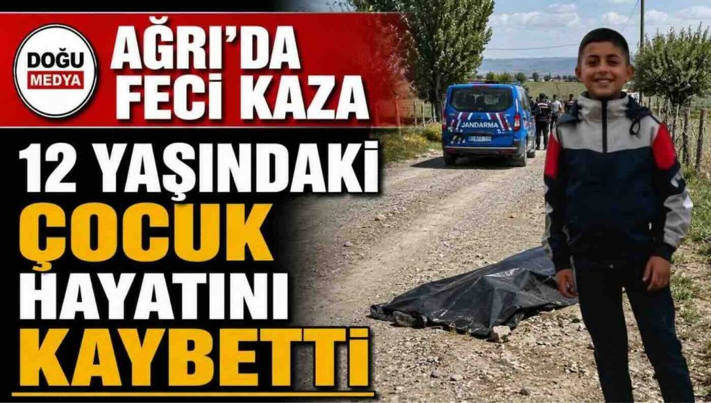 Ağrı’da Feci Kaza! 12 Yaşındaki Çocuk Hayatını Kaybetti