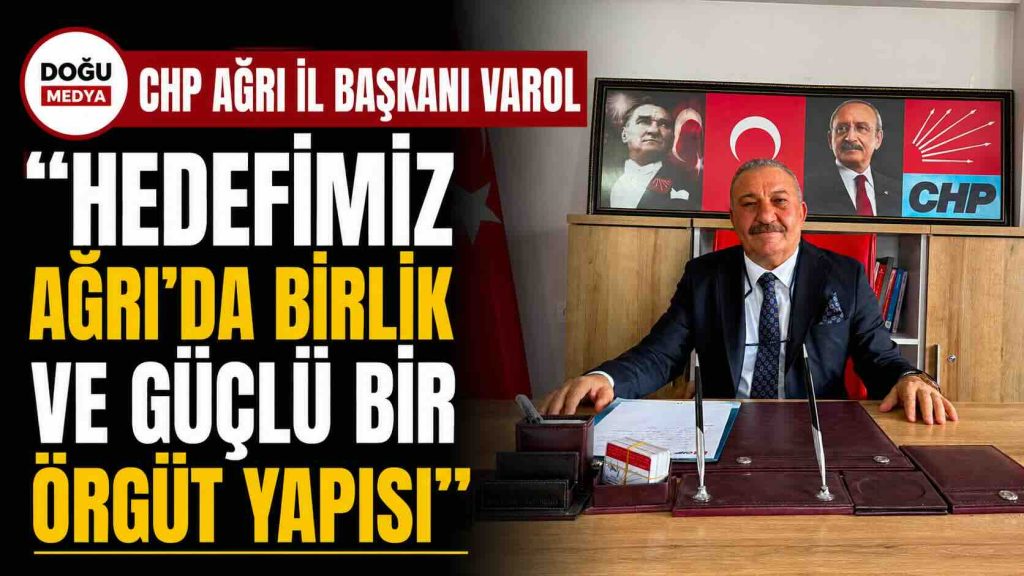 CHP Ağrı İl Başkanı Varol: “Halkımızın Güvenine Layık Olacağız”