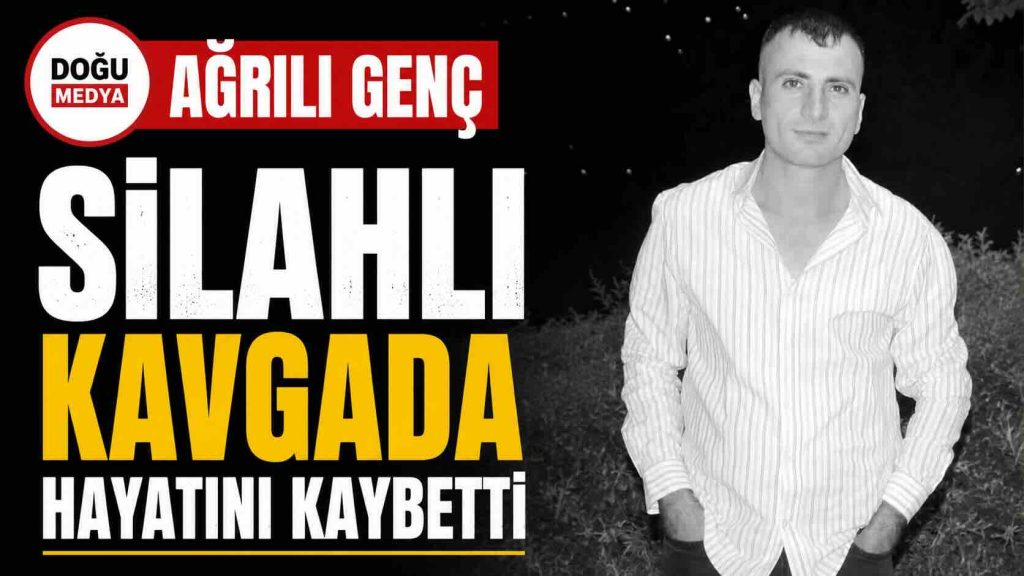 Ağrılı Genç Silahlı Kavgada Hayatını Kaybetti