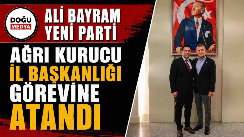 Ali Bayram, Yeni Parti Ağrı Kurucu İl Başkanlığı Görevine Atandı