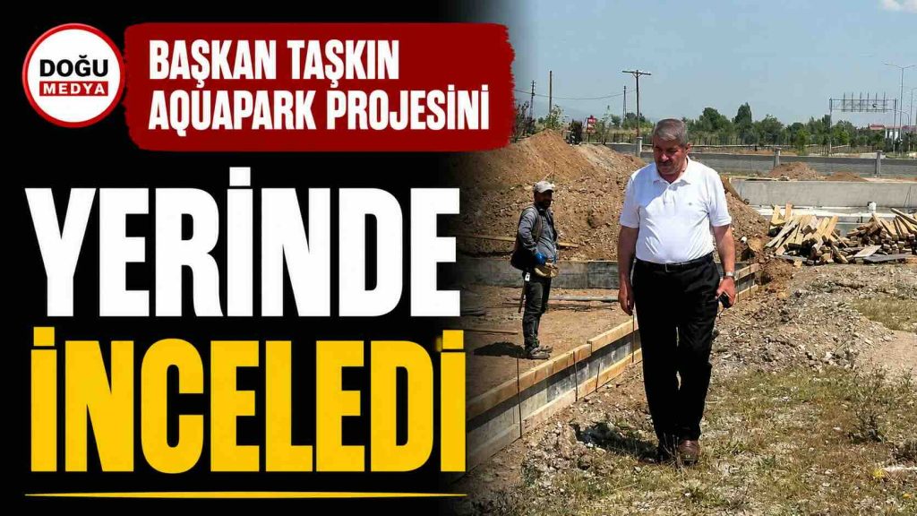 Başkan Taşkın Aquapark Projesini Yerinde İnceledi
