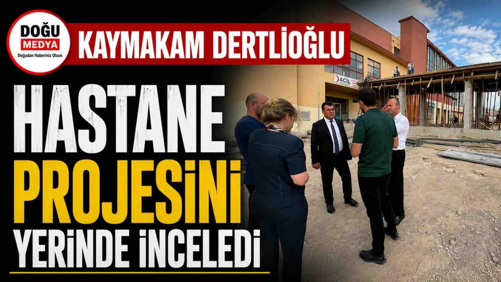 Kaymakam Dertlioğlu Hastane Projesini Yerinde İnceledi