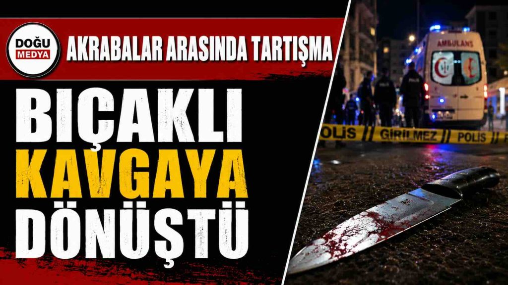 Akrabalar Arasındaki Tartışma Bıçaklı Kavgaya Dönüştü