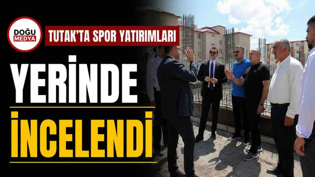 Tutak’ta Spor Yatırımları Yerinde İncelendi