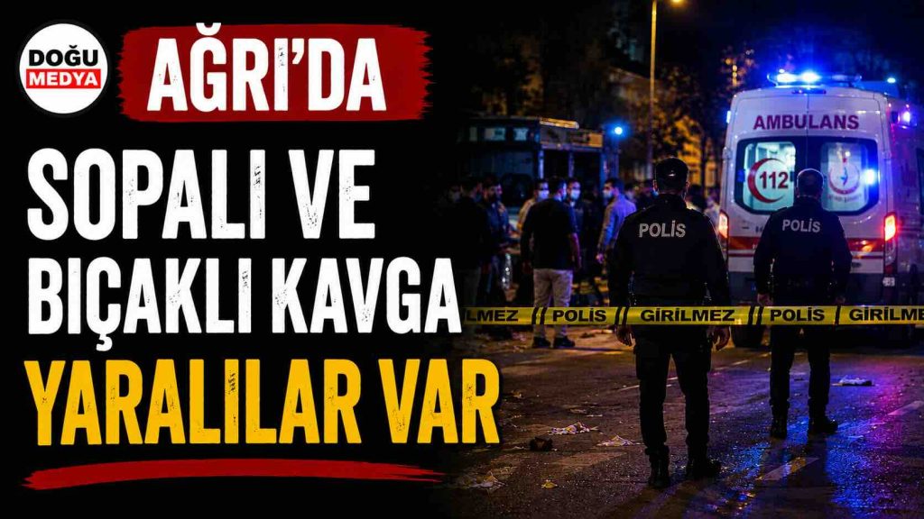 Ağrı’da Sopalı Ve Bıçaklı Kavga: Yaralılar Var