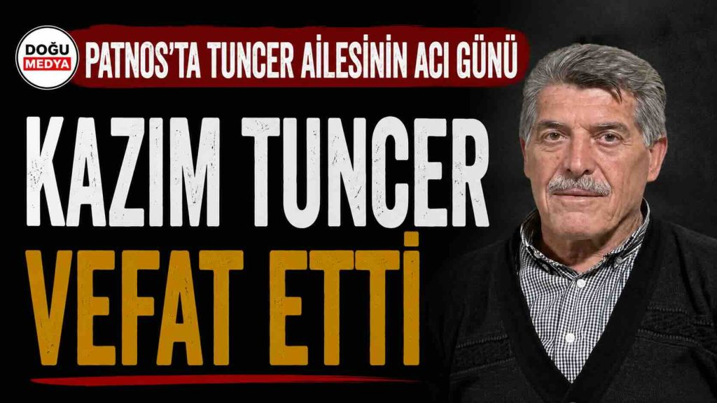 Patnos’ta Tuncer Ailesinin Acı Günü: Kazım Tuncer Vefat Etti
