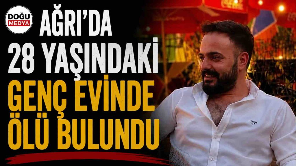 Ağrı’da 28 Yaşındaki Genç Evinde Ölü Bulundu