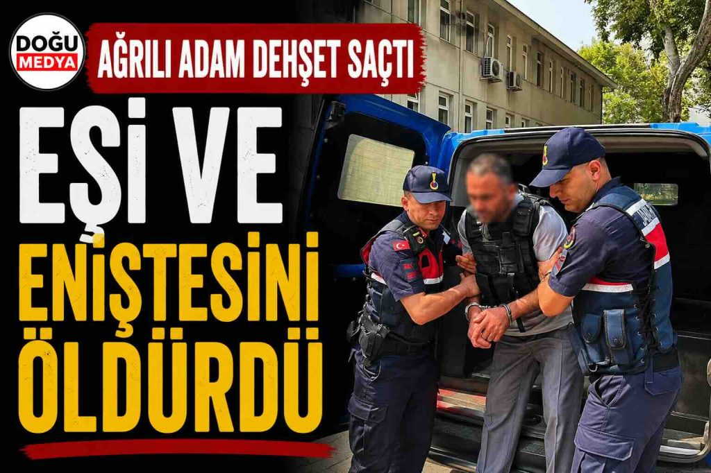 Ağrılı Adam Dehşet Saçtı Eşi Ve Eniştesini Öldürdü