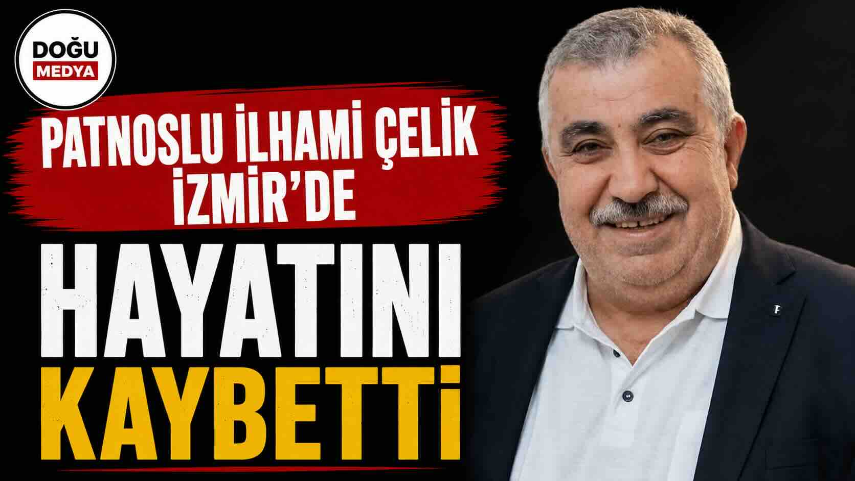 Patnoslu İlhami Çelik İzmir’de Hayatını Kaybetti