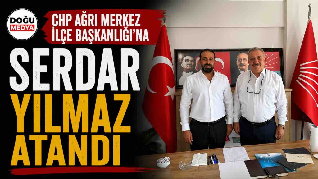 CHP Ağrı Merkez İlçe Başkanlığı’na Serdar Yılmaz Atandı