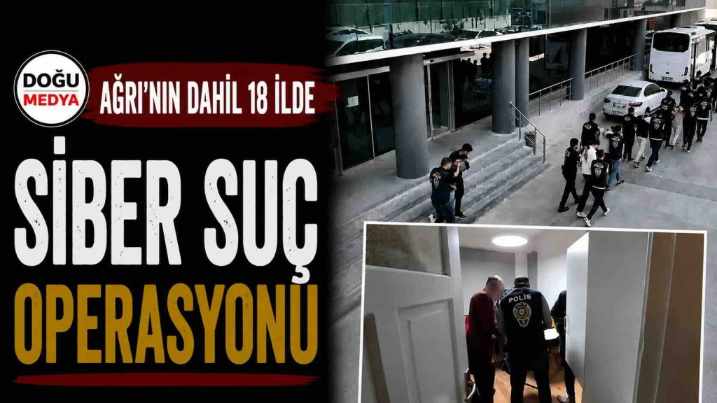 Ağrı Dahil 18 İlde Siber Suç Operasyonu