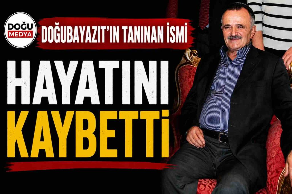 Doğubayazıt’ın Tanınan İsmi Hayatını Kaybetti