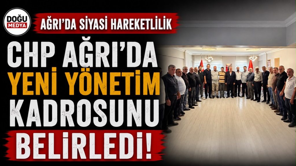 CHP Ağrı’da Yeni Yönetim Kadrosunu Belirledi