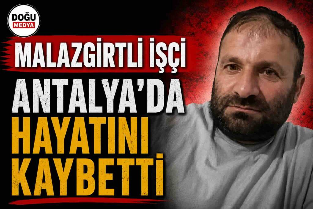 Malazgirtli İşçi Antalya’da Hayatını Kaybetti