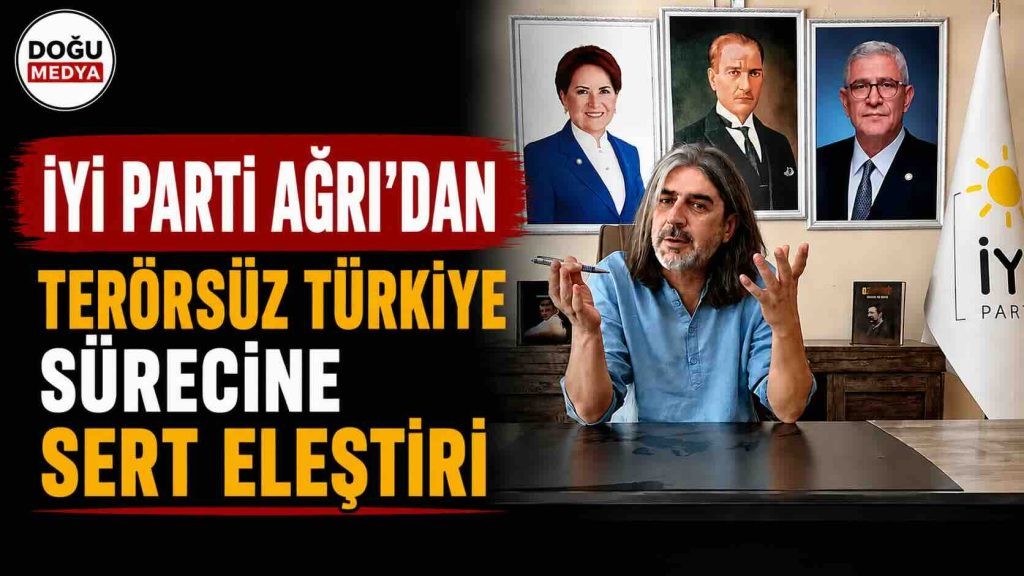 İYİ Parti Ağrı’dan Terörsüz Türkiye Sürecine Sert Eleştiri