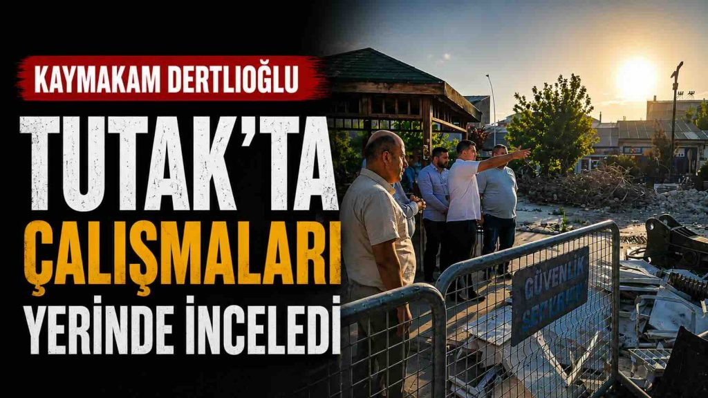 Kaymakam Dertlioğlu Tutak’ta Çalışmaları Yerinde İnceledi