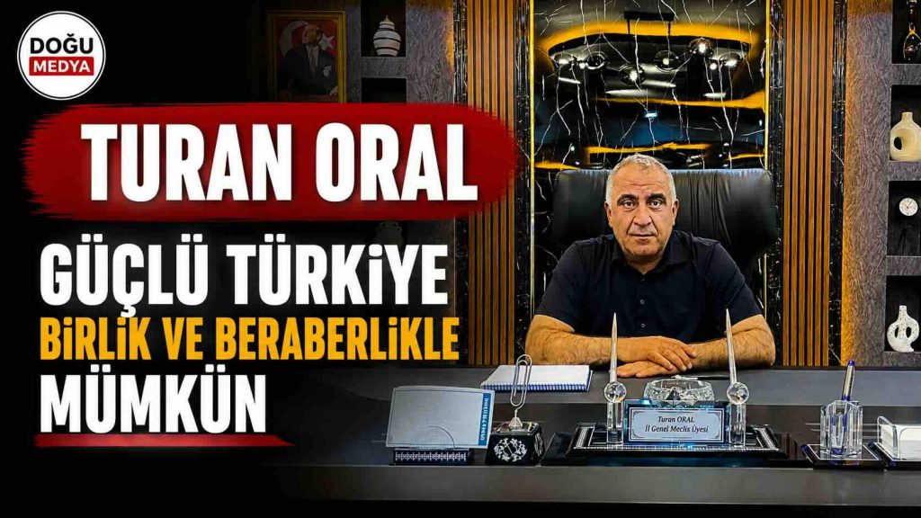 Turan Oral: Güçlü Türkiye Birlik Ve Beraberlikle Mümkün