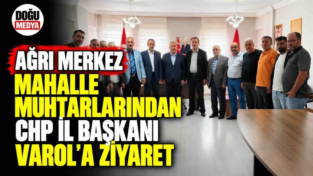 Ağrı Merkez Mahalle Muhtarlarından CHP İl Başkanı Varol’a Ziyaret