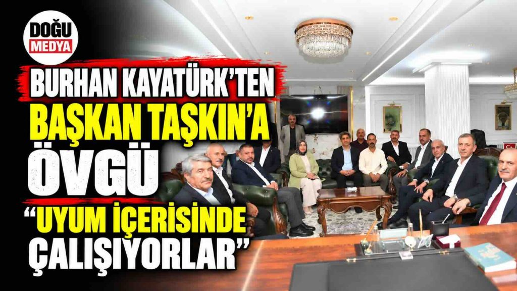 Burhan Kayatürk’ten Başkan Taşkın’a Övgü: Uyum İçerisinde Çalışıyorlar