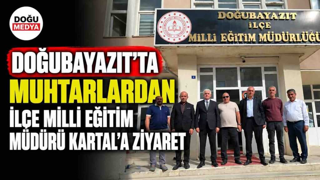 Doğubayazıt’ta Muhtarlardan İlçe Milli Eğitim Müdürü Kartal’a Ziyaret