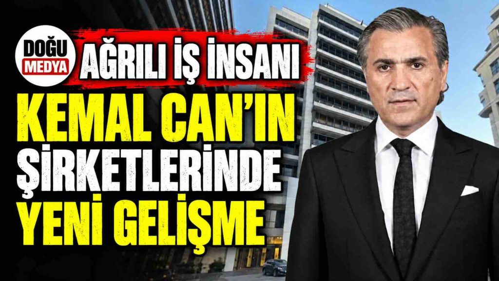 Ağrılı İş İnsanı Kemal Can’ın Şirketlerinde Yeni Gelişme