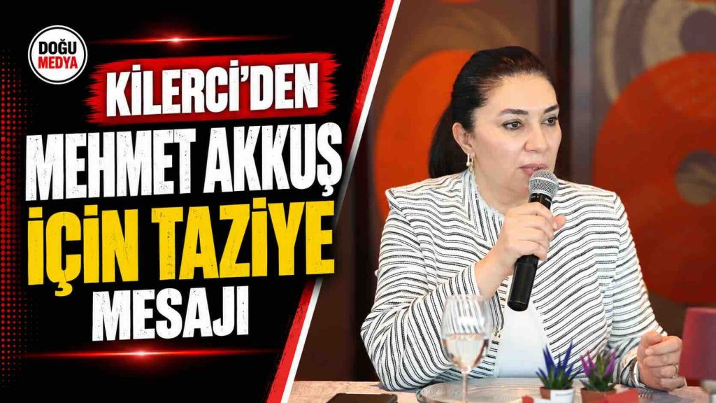 Kilerci’den Mehmet Akkuş İçin Taziye Mesajı