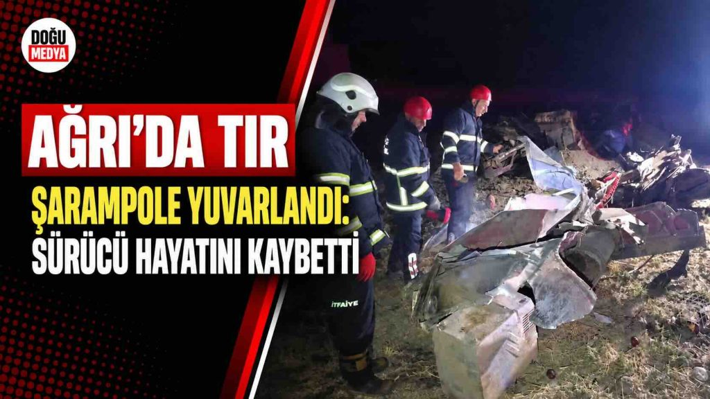 Ağrı’da TIR Şarampole Yuvarlandı: Sürücü Hayatını Kaybetti